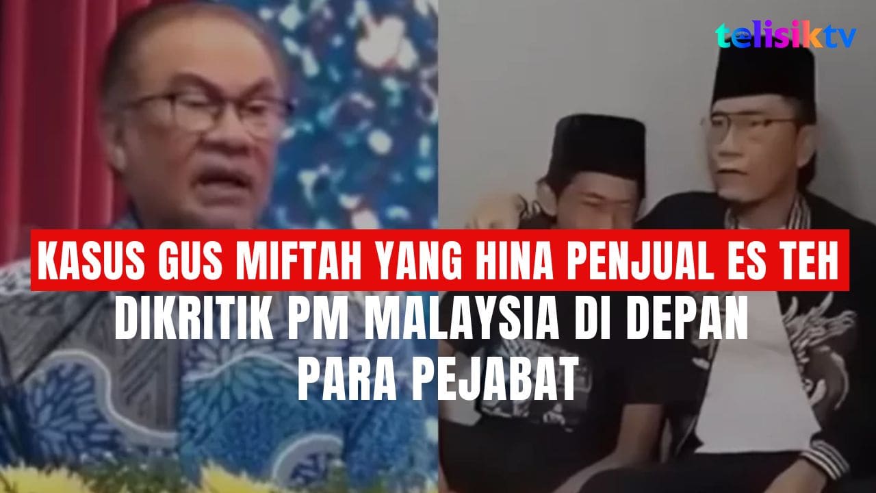 TELISIKTV: Pemerintah Malaysia Ikut Kritik Gus Miftah yang Hina Penjual Es Teh