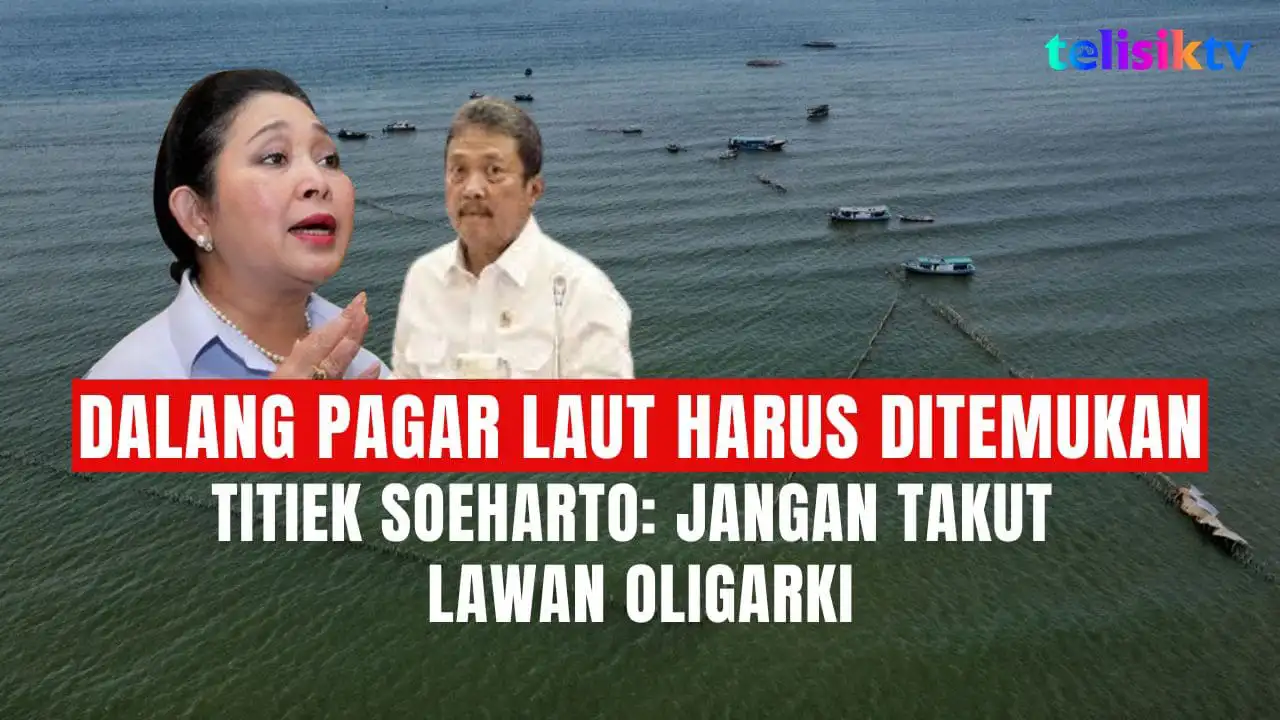 TELISIKTV: Tak Kunjung Temukan Pelaku Utama Pagar Laut, Titiek Soeharto: Jangan Takut Lawan Oligarki