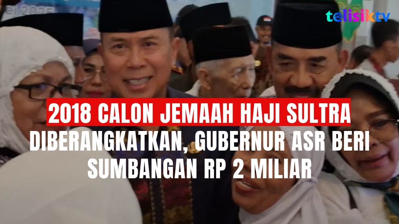TELISIK TV: Sebanyak 2018 Calon Jemaah Haji Sultra Diberangkatkan, Gubernur ASR Beri Sumbangan Rp 2 Miliar