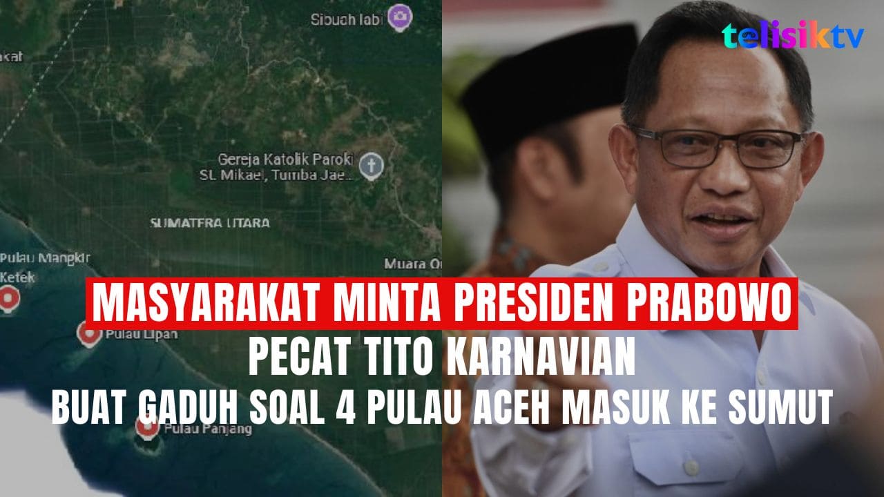 TELISIKTV: Kemendagri Tito Karnavian Buat Kegaduhan soal 4 Pulau Aceh Masuk Sumatera Utara