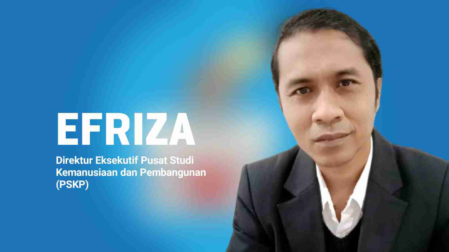 Efriza, Direktur Eksekutif Pusat Studi Kemanusiaan dan Pembangunan (PSKP). Foto: Ist.