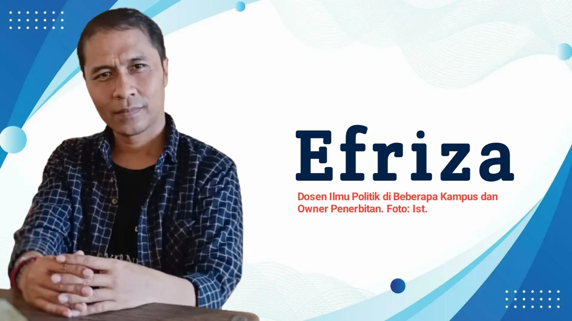 Efriza, Dosen Ilmu Politik di Beberapa Kampus dan Owner Penerbitan. Foto: Ist.