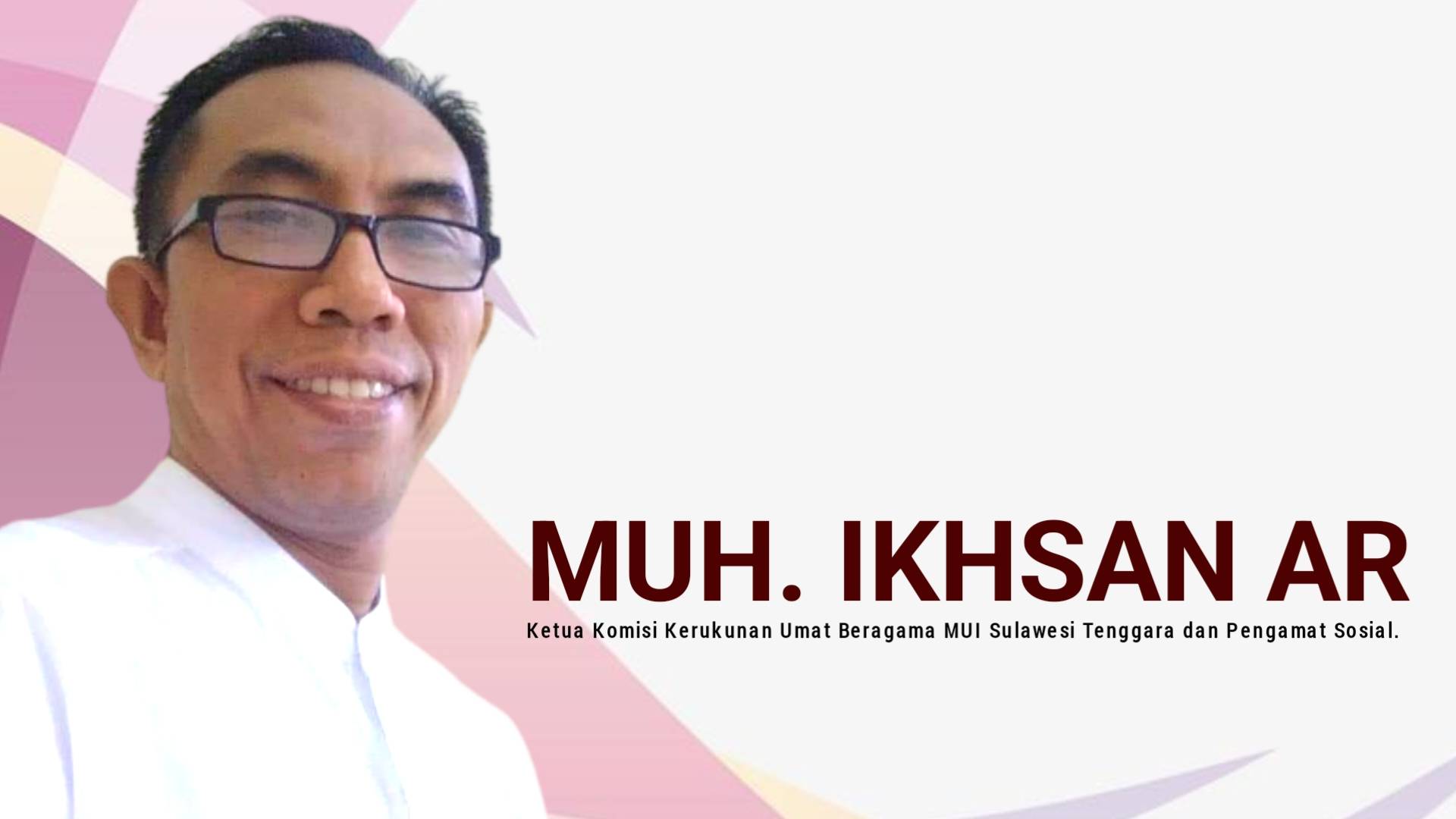 Muh. Ikhsan AR, Ketua Komisi Kerukunan Umat Beragama MUI Sulawesi Tenggara dan Pengamat Sosial. Foto: Ist.