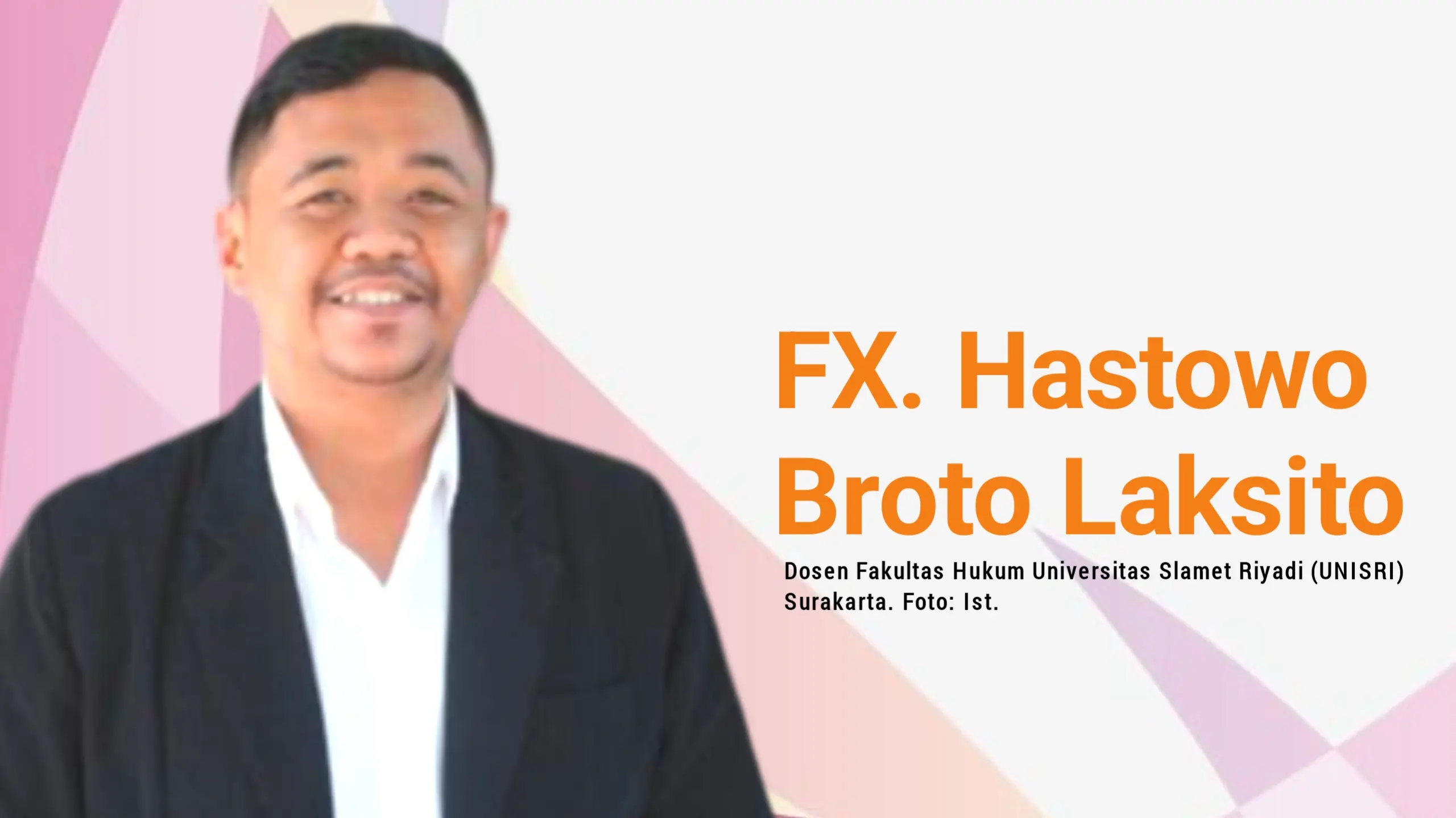 FX. Hastowo Broto Laksito, SH, M.H, Dosen Fakultas Hukum Universitas Slamet Riyadi (UNISRI) Surakarta. Foto: Ist.